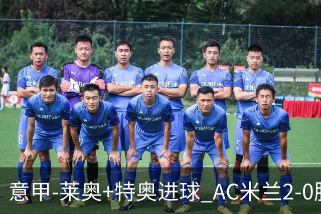意甲-莱奥+特奥进球 AC米兰2-0胜强敌夺5连胜领跑